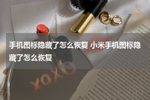 手机图标隐藏了怎么恢复 小米手机图标隐藏了怎么恢复
