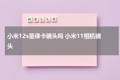 小米12s是徕卡镜头吗 小米11相机镜头