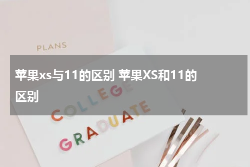 苹果xs与11的区别 苹果XS和11的区别