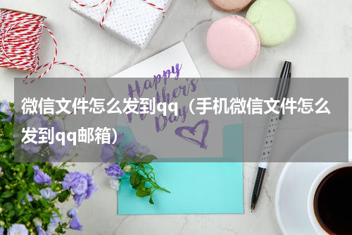 微信文件怎么发到qq（手机微信文件怎么发到qq邮箱）