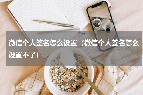 微信个人签名怎么设置（微信个人签名怎么设置不了）