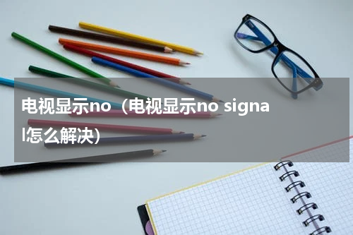 电视显示no（电视显示no signal怎么解决）
