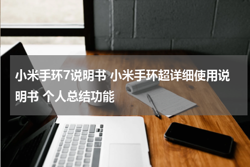 小米手环7说明书 小米手环超详细使用说明书 个人总结功能