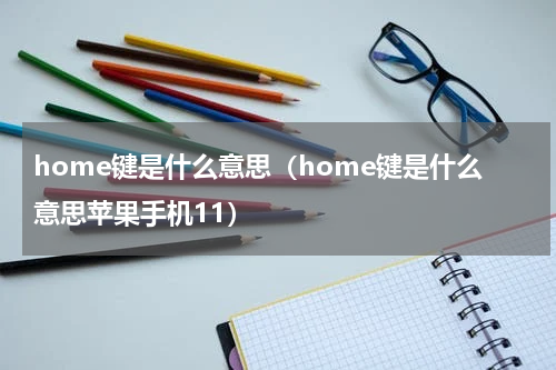 home键是什么意思（home键是什么意思苹果手机11）