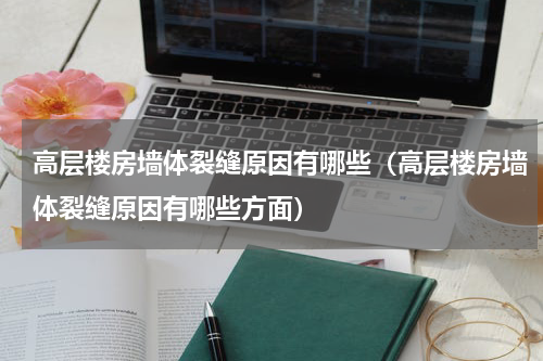 高层楼房墙体裂缝原因有哪些（高层楼房墙体裂缝原因有哪些方面）