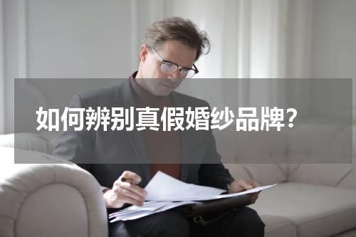  如何辨别真假婚纱品牌？