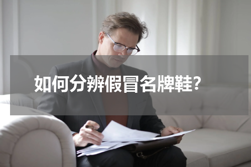  如何分辨假冒名牌鞋？