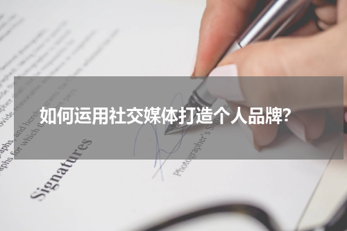  如何运用社交媒体打造个人品牌？