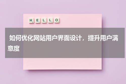  如何优化网站用户界面设计，提升用户满意度