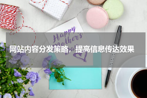  网站内容分发策略，提高信息传达效果