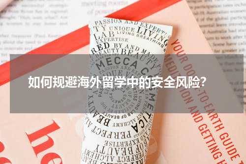  如何规避海外留学中的安全风险？