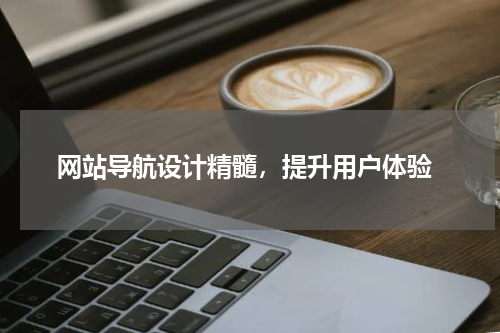  网站导航设计精髓，提升用户体验