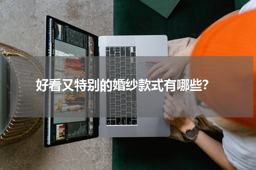  好看又特别的婚纱款式有哪些？