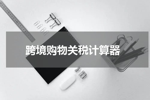  跨境购物关税计算器