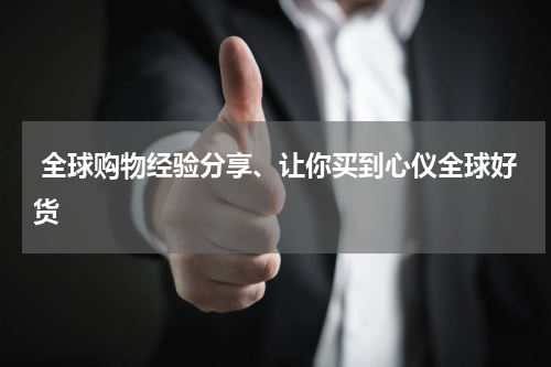  全球购物经验分享、让你买到心仪全球好货
