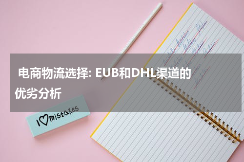  电商物流选择: EUB和DHL渠道的优劣分析