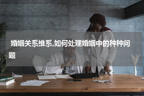  婚姻关系维系,如何处理婚姻中的种种问题