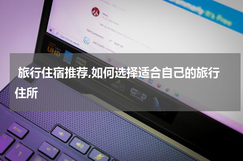  旅行住宿推荐,如何选择适合自己的旅行住所