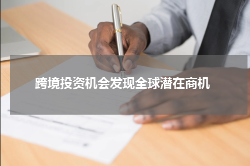  跨境投资机会发现全球潜在商机