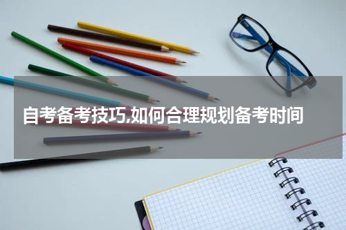  自考备考技巧,如何合理规划备考时间