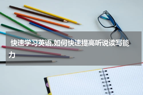  快速学习英语,如何快速提高听说读写能力