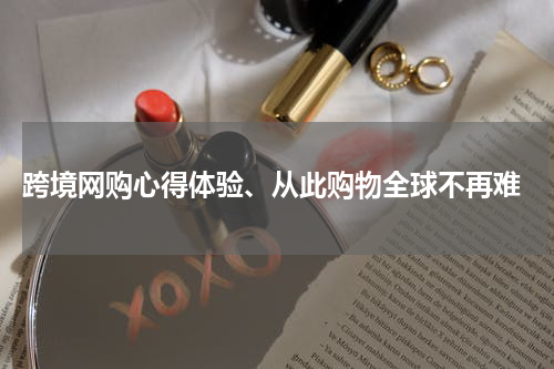  跨境网购心得体验、从此购物全球不再难