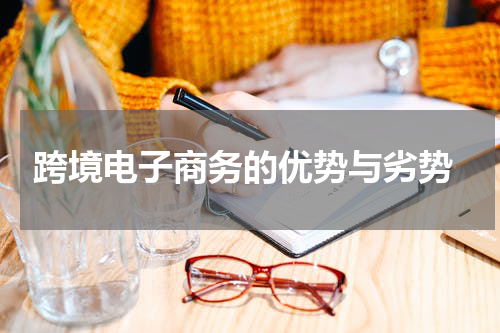  跨境电子商务的优势与劣势