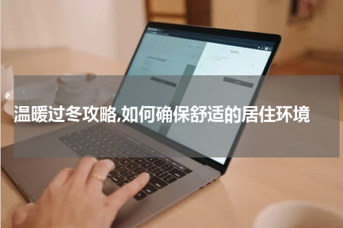  温暖过冬攻略,如何确保舒适的居住环境