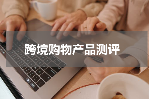  跨境购物产品测评