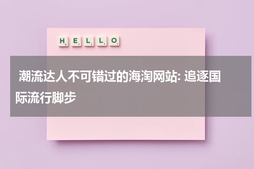  潮流达人不可错过的海淘网站: 追逐国际流行脚步