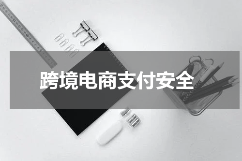  跨境电商支付安全