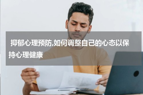  抑郁心理预防,如何调整自己的心态以保持心理健康