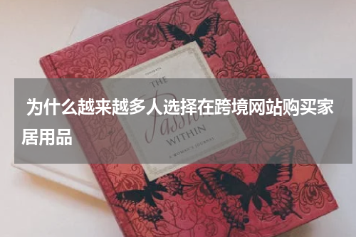  为什么越来越多人选择在跨境网站购买家居用品