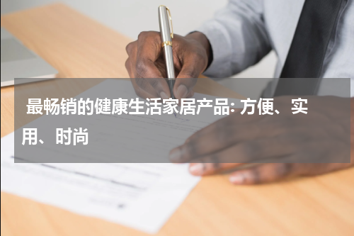  最畅销的健康生活家居产品: 方便、实用、时尚