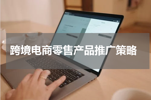  跨境电商零售产品推广策略