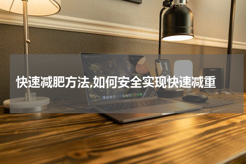  快速减肥方法,如何安全实现快速减重