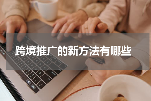 跨境推广的新方法有哪些