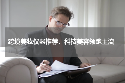  跨境美妆仪器推荐，科技美容领跑主流