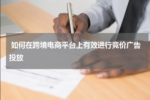  如何在跨境电商平台上有效进行竞价广告投放