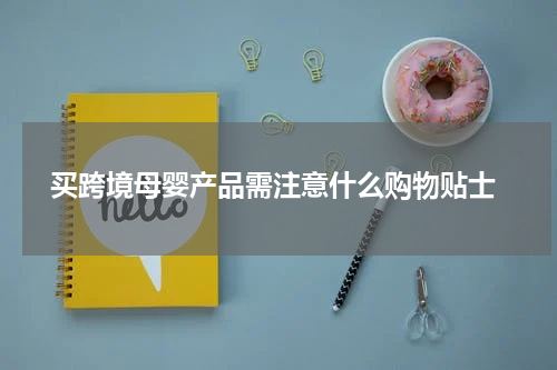  买跨境母婴产品需注意什么购物贴士