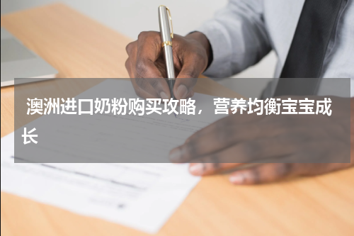  澳洲进口奶粉购买攻略，营养均衡宝宝成长