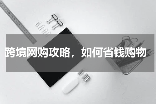  跨境网购攻略，如何省钱购物