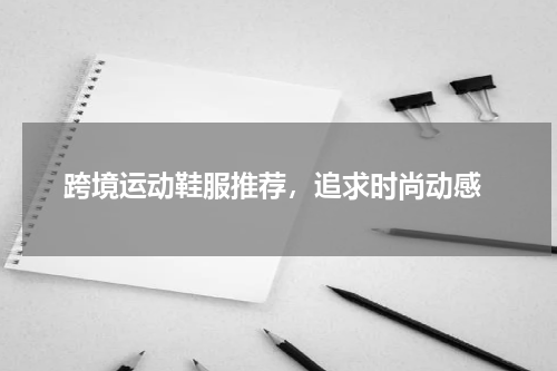  跨境运动鞋服推荐，追求时尚动感
