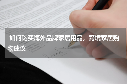 如何购买海外品牌家居用品，跨境家居购物建议 