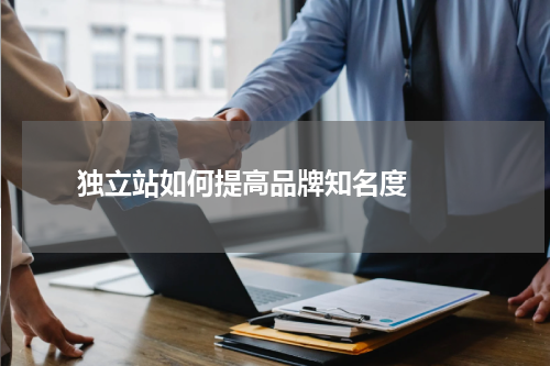  独立站如何提高品牌知名度  