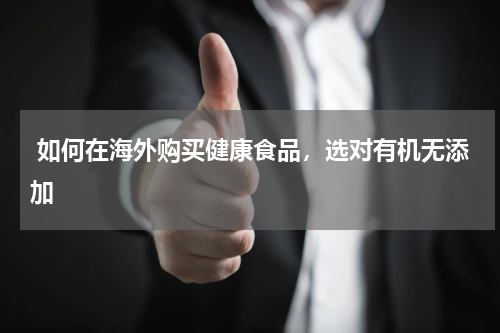  如何在海外购买健康食品，选对有机无添加  