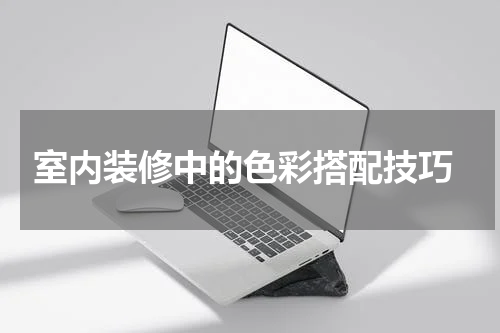  室内装修中的色彩搭配技巧