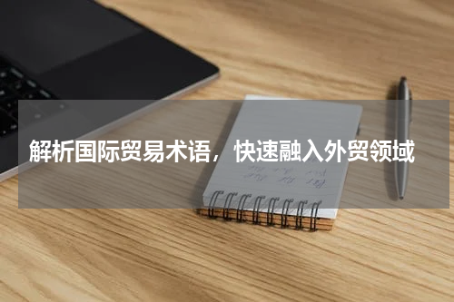  解析国际贸易术语，快速融入外贸领域