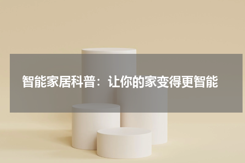  智能家居科普：让你的家变得更智能