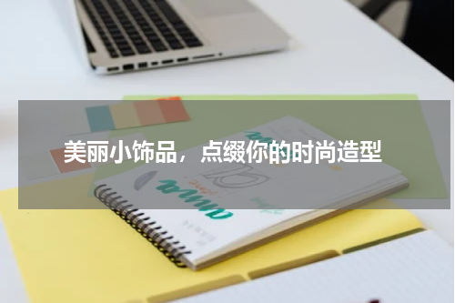  美丽小饰品，点缀你的时尚造型